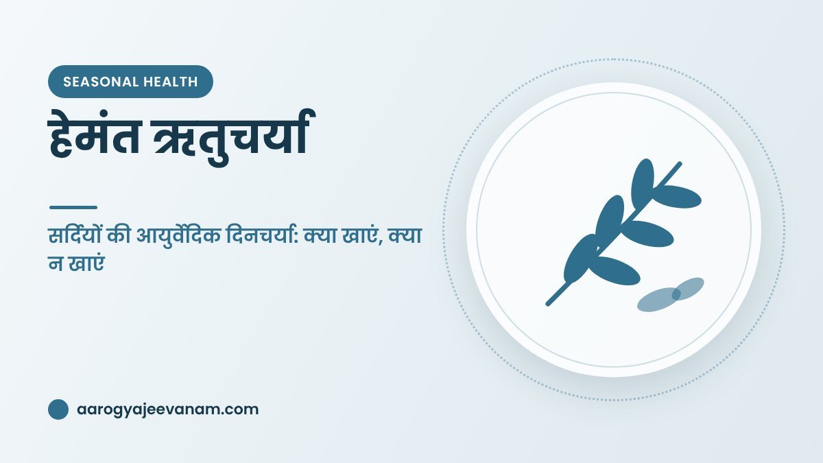 हेमंत ऋतुचर्या – सर्दियों की आयुर्वेदिक दिनचर्या: क्या खाएं, क्या न खाएं