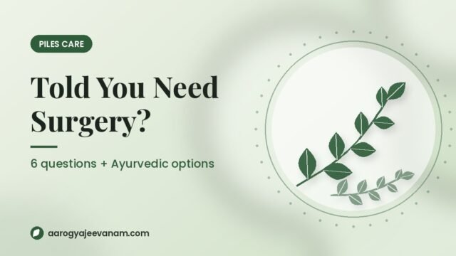 Told You Need Piles Surgery? 6 Questions to Ask First, and What Ayurveda Offers