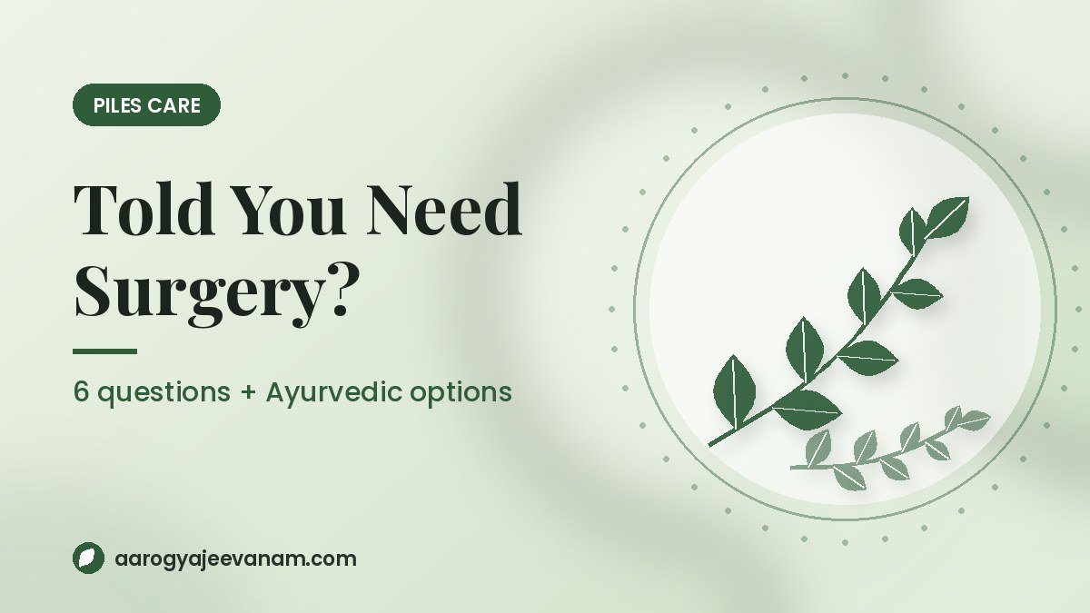 Told You Need Piles Surgery? 6 Questions to Ask First, and What Ayurveda Offers