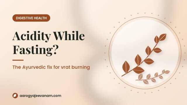 Fasting Should Rest Your Stomach, So Why Is It Burning? Vrat Mein Acidity and the Ayurvedic Fix